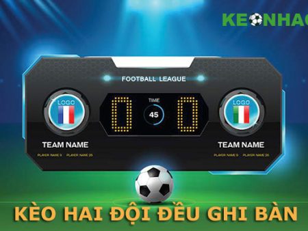 Tìm hiểu về Kèo Hai Đội Ghi Bàn? Cách đánh kèo cực chuẩn